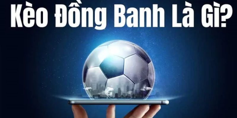 Cập nhật các thông tin liên quan đến kèo đồng banh nửa trái